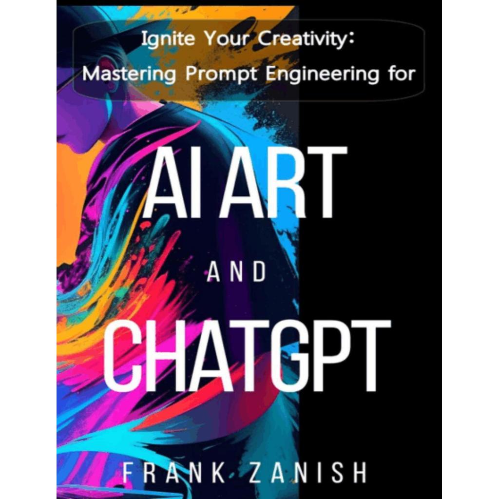 Ignite Your Creativity - Mastering Prompt Engineering สําหรับ AI Art และ ChatGPT โดย Frank Zanish