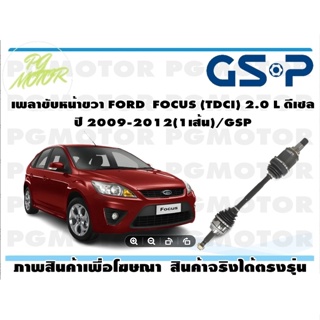 เพลาขับหน้าขวา FORD  FOCUS (TDCI) 2.0 L ดีเซล ปี 2009-2012(1เส้น)/GSP