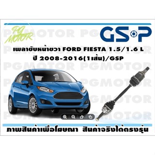 เพลาขับหน้าขวา FORD FIESTA 1.5/1.6 L ปี 2008-2016(1เส้น)/GSP