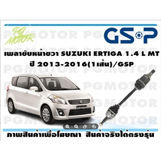 เพลาขับหน้าขวา SUZUKI ERTIGA 1.4 L MT ปี 2013-2016(1เส้น)/GSP