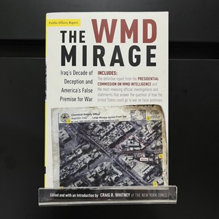 The WMD Mirage : Iraqs Decade of Deception and Americas False Premise for War - Craig R. Whitney