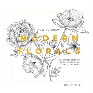 How To Draw Modern Florals : An Introduction to the Art of Flowers, Cacti, and More