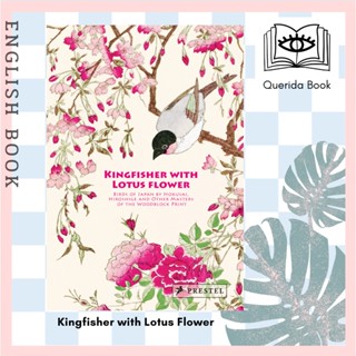 Kingfisher with Lotus Flower : Birds of Japan by Hokusai, Hiroshige and Other Masters of the Woodblock Print [Hardcover]