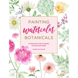 Painting Watercolor Botanicals : 34 Projects for Flowers, Foliage and More