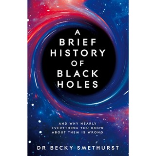 A Brief History of Black Holes : And why nearly everything you know about them is wrong