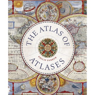 The Atlas of Atlases : Exploring the most important atlases in history and the cartographers who made them