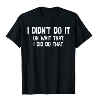 oversize T-shirt เสื้อยืด พิมพ์ลาย I Didnt Do It Oh Wait I Did Do That Trouble Maker Designer สไตล์คลาสสิก สําหรับผู้ชาย