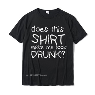 ขายดี!เสื้อยืดผ้าฝ้าย พิมพ์ลาย Does This Make Me Look Drunk ของขวัญ สําหรับผู้ชาย#39; s เสื้อยืดสตรีท ใหม่ล่าสุด YNR OIB