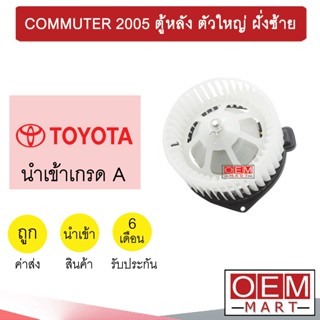 โบลเวอร์ นำเข้า โตโยต้า คอมมิวเตอร์ 2005 ตู้หลัง ตัวใหญ่ ฝั่งซ้าย โบเวอร์ แอร์รถยนต์ BLOWER COMMUTER REAR 017 732