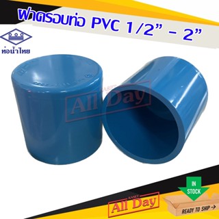 ฝาครอบ ตัวปิดปลายท่อ ท่อพีวีซี pvc ขนาด 1/2 - 2 นิ้ว ยี่ห้อ ท่อน้ำไทย