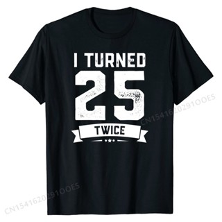 เสื้อยืดลําลอง ผ้าฝ้าย แขนสั้น พิมพ์ลาย I Turned 25 Twice 50th Birthday Gag สําหรับผู้ชาย