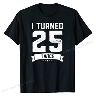 เสื้อยืดลําลอง ผ้าฝ้าย แขนสั้น พิมพ์ลาย I Turned 25 Twice 50th Birthday Gag สําหรับผู้ชาย