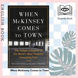 When Mckinsey Comes to Town : The Hidden Influence of the Worlds Most Powerful Consulting Firm by