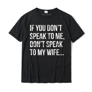 [COD]เสื้อยืดลําลอง ผ้าฝ้าย แขนสั้น พิมพ์ลาย If You Don&amp; 39;T Speak To Me Don&amp; 39;T Speak To My Wife สําหรับผู้ชายS-5XL