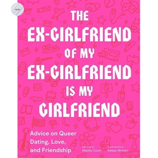 EX-GIRLFRIEND OF MY EX-GIRLFRIEND : ADVICE ON QUEER DATING, LOVE, AND FRIENDSHIP