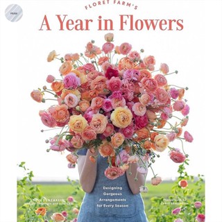 FLORET FARMS A YEAR IN FLOWERS : DESIGNING GORGEOUS ARRANGEMENTS FOR EVERY SEASON