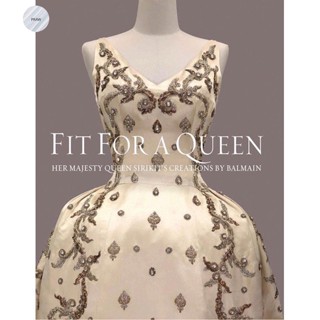 FIT FOR A QUEEN : HER MAJESTY QUEEN SIRIKITS CREATIONS BY BALMAIN (HARDBACK)