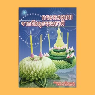 หนังสือศิลปะ กระทงลอยจากวัสดุธรรมชาติ : การเตรียมใบตอง การมัดดอกข่าตกแต่งธูปเทียน การพับกลีบการเวก