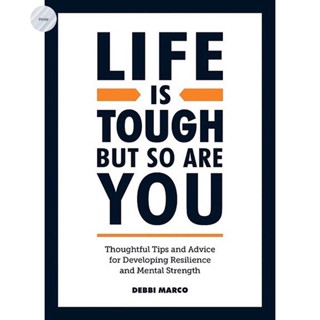 Life is Tough, But So Are You : Thoughtful Tips and Advice for Developing Resilience and Mental Strength