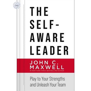 THE SELF-AWARE LEADER : PLAY TO YOUR STRENGTHS, UNLEASH YOUR TEAM