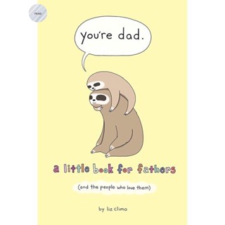 YOU’RE DAD : A LITTLE BOOK FOR FATHERS (AND THE PEOPLE WHO LOVE THEM)