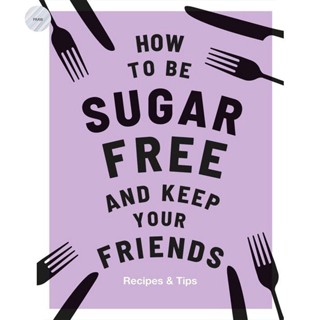 How to be Sugar-Free and Keep Your Friends: Recipes &amp; Tips