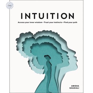 INTUITION : ACCESS YOUR INNER WISDOM. TRUST YOUR INSTINCTS. FIND YOUR PATH