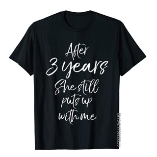 เสื้อยืดผ้าฝ้าย พิมพ์ลาย 3rd Anniversary After 3 Years She Still Puts Up With Me แฟชั่นผู้ชายS-5XL