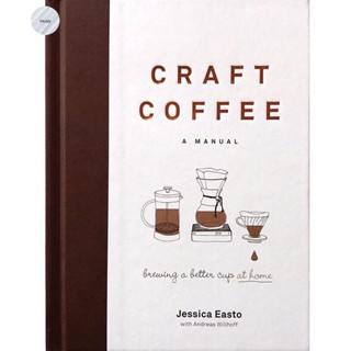 CRAFT COFFEE: A MANUAL : BREWING A BETTER CUP AT HOME