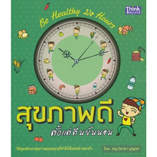 สุขภาพดีตั้งแต่ตื่นยันนอน Be Healthy 24 Hour วิธีดูแลรักษาสุขภาพของคุณที่ทำได้ตั้งแต่เช้าจรดค่ำ ผู้เขียน	ภญ. วิสาขา บุญท