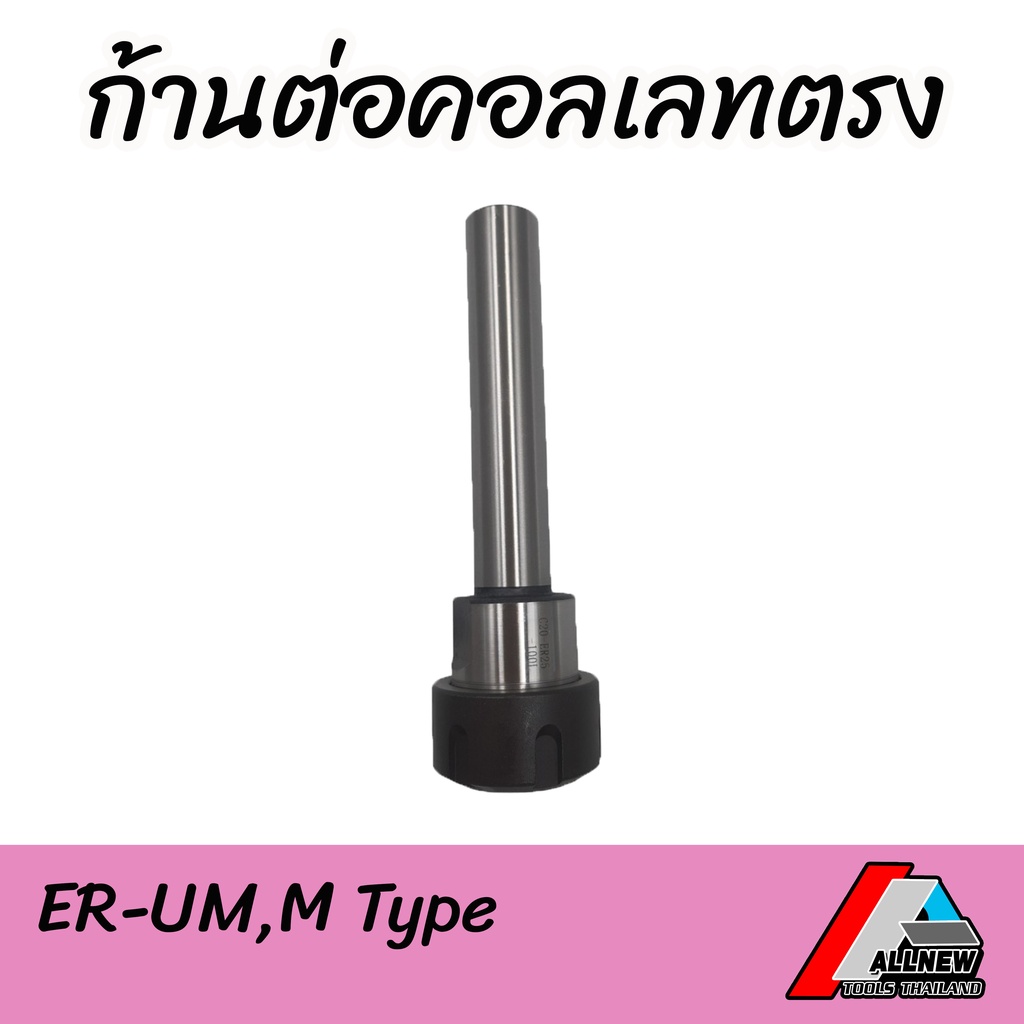 ก้านต่อคอเลทตรง (ER-UM,M Type) ก้านต่อสำหรับใช้กับคอเลท (Collet ER8-40) มีตั้งแต่ก้าน 10 มิล ถึงก้าน