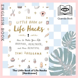 The Little Book of Life Hacks How to Make Your Life Happier, Healthier, and More Beautiful [Hardcover] by Sakugawa Yumi