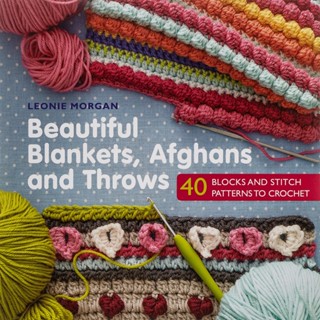 Beautiful Blankets, Afghans and Throws : 40 Blocks &amp; Stitch Patterns to Crochet