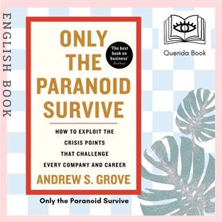 Only the Paranoid Survive : How to Exploit the Crisis Points that Challenge Every Company and Career by Andrew Grove