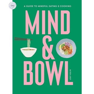 Mind &amp; Bowl : A Guide to Mindful Eating &amp; Cooking