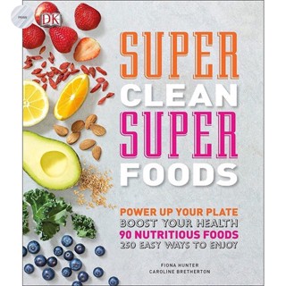 Super Clean Super Foods : Power Up Your Plate, Boost Your Health, 90 Nutritious Foods, 250 Easy Ways to Enjoy