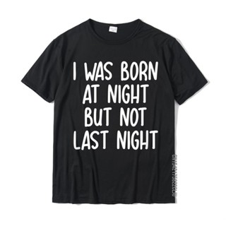 เสื้อยืด ผ้าฝ้าย พิมพ์ลายตลก Born At Night But Not Last Night Joke Sarcastic สําหรับผู้ชายS-5XL