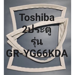 ขอบยางตู้เย็น Toshiba 2 ประตูรุ่น GR -YG66KDAโตชิบา