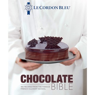 Le Cordon Bleu Chocolate Bible : 180 recipes explained by the Chefs of the famous French culinary school