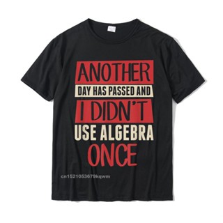 ขายดี!เสื้อยืด ผ้าฝ้าย พิมพ์ลาย Another Day Has Ped I Didnt Use Algebra Once สไตล์คลาสสิก แฟชั่นฤดูร้อน สําหรับผู้ชาย YN