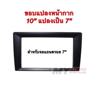 กรอบทดหน้ากาก จาก 10 นิ้ว เป็น 7 นิ้ว สำหรับใส่จอแอนดรอย 7” เท่านั้น