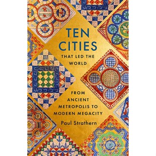 Ten Cities that Led the World : From Ancient Metropolis to Modern Megacity