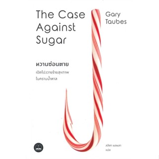 หนังสือ หวานซ่อนตาย : เปิดโปงวายร้ายสุขภาพในคราบ ผู้แต่ง Gary Taubes สนพ.BOOKSCAPE (บุ๊คสเคป) หนังสือสุขภาพ ความงาม