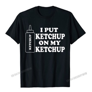 I Put Ketchup On My Ketchup T-Shirt Camisas Men Printed On Tops Shirts Cotton Men Tshirts Printed On Faddish