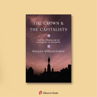 Crown &amp; the Capitalists, The: The Ethnic Chinese and the Founding of the Thai Nation