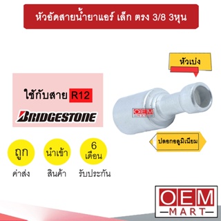 หัวอัดสายน้ำยาแอร์ เล็ก ตรง (หัวเบ่ง ไว้เชื่อม ไม่มีเกลียว) 3/8 3หุน ใช้กับสาย BRIDGESTONE R12 หัวย้ำสายท่อแอร์ 725