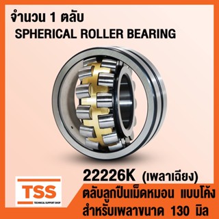 22226K ตลับลูกปืนเม็ดหมอนแบบโค้ง เพลาเฉียง SPHERICAL ROLLER BEARING สำหรับเพลาขนาด 130 มิล 22226 K จำนวน 1 ตลับ โดย TSS