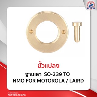 ขั้วแปลงฐานเสา  SO-239 TO NMO  FOR MOTOROLA / LAIRD