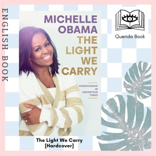 [Querida] หนังสือภาษาอังกฤษ The Light We Carry : Overcoming In Uncertain Times [Hardcover] by Michelle Obama