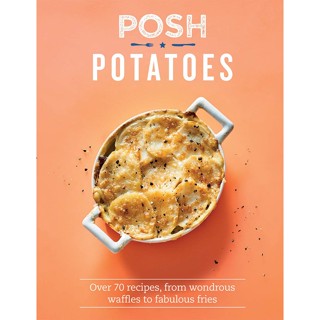 Posh Potatoes : Over 70 Recipes, From Wondrous Waffles to Fabulous Fries